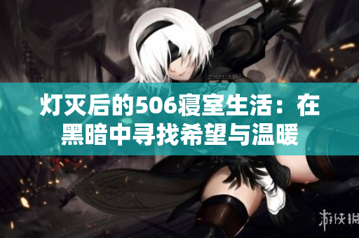灯灭后的506寝室生活：在黑暗中寻找希望与温暖