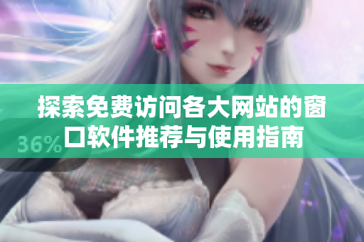 探索免费访问各大网站的窗口软件推荐与使用指南