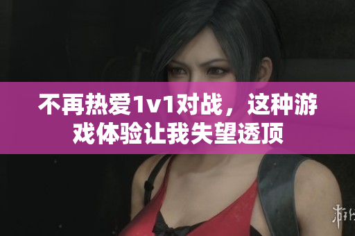 不再热爱1v1对战，这种游戏体验让我失望透顶