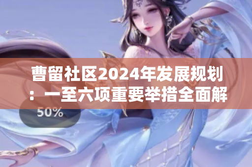 曹留社区2024年发展规划：一至六项重要举措全面解析