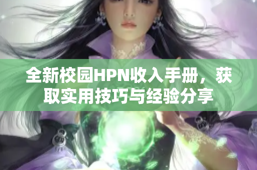 全新校园HPN收入手册，获取实用技巧与经验分享