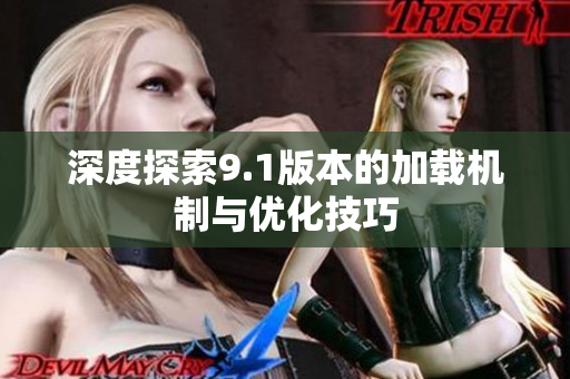 深度探索9.1版本的加载机制与优化技巧