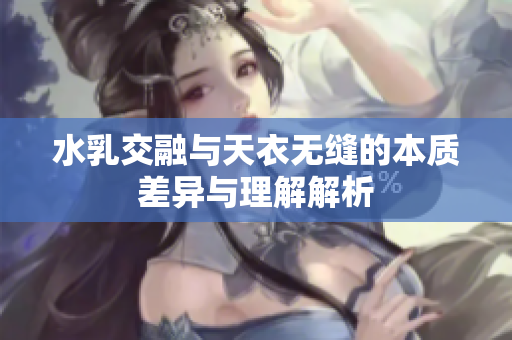 水乳交融与天衣无缝的本质差异与理解解析