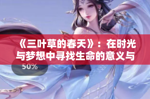 《三叶草的春天》：在时光与梦想中寻找生命的意义与温暖