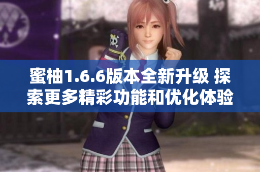 蜜柚1.6.6版本全新升级 探索更多精彩功能和优化体验