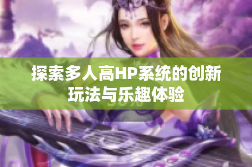 探索多人高HP系统的创新玩法与乐趣体验