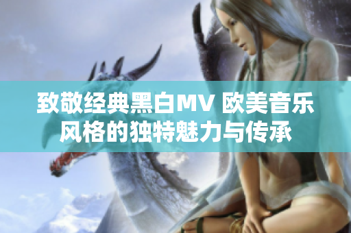 致敬经典黑白MV 欧美音乐风格的独特魅力与传承