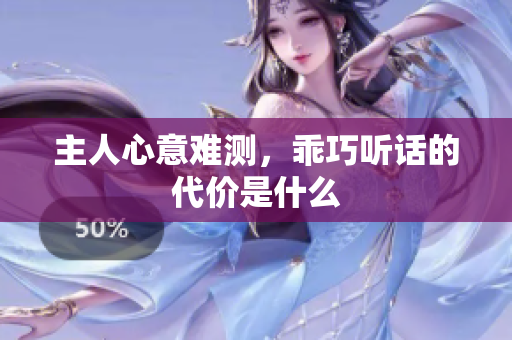 主人心意难测，乖巧听话的代价是什么