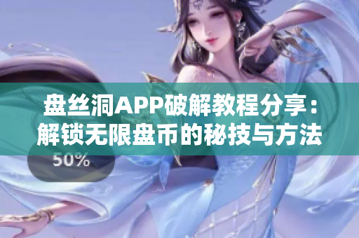 盘丝洞APP破解教程分享：解锁无限盘币的秘技与方法