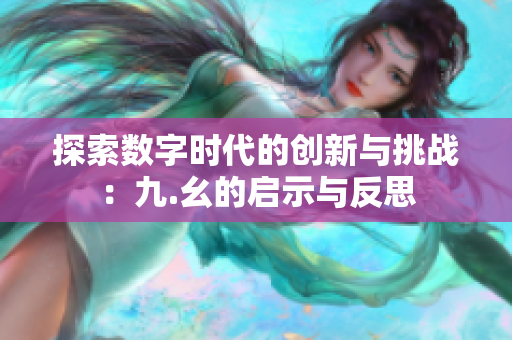 探索数字时代的创新与挑战：九.幺的启示与反思