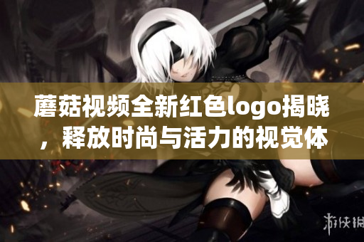 蘑菇视频全新红色logo揭晓，释放时尚与活力的视觉体验