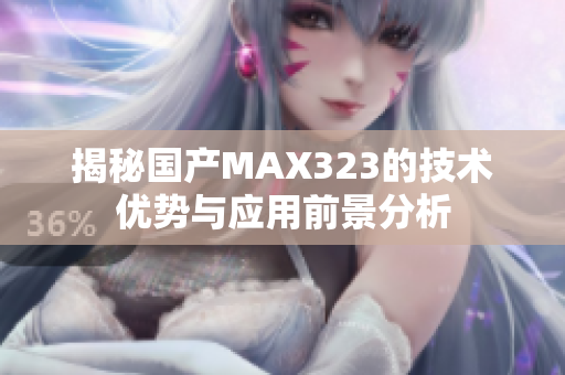 揭秘国产MAX323的技术优势与应用前景分析