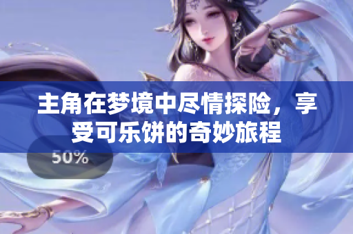 主角在梦境中尽情探险，享受可乐饼的奇妙旅程