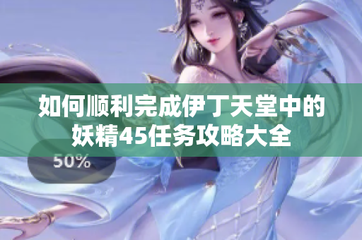 如何顺利完成伊丁天堂中的妖精45任务攻略大全