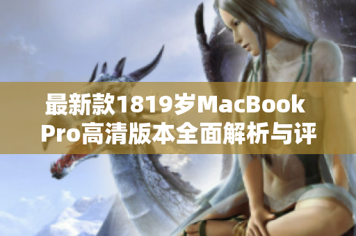 最新款1819岁MacBook Pro高清版本全面解析与评测