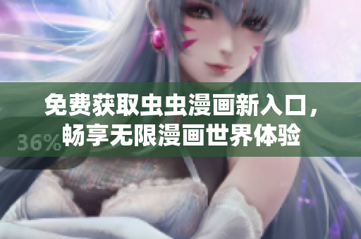 免费获取虫虫漫画新入口，畅享无限漫画世界体验