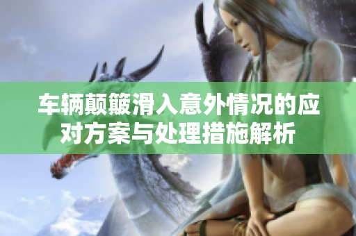 车辆颠簸滑入意外情况的应对方案与处理措施解析