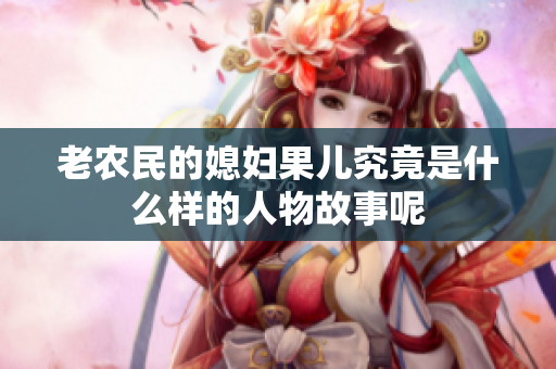 老农民的媳妇果儿究竟是什么样的人物故事呢
