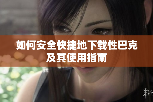 如何安全快捷地下载性巴克及其使用指南