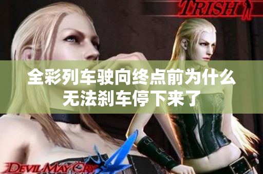 全彩列车驶向终点前为什么无法刹车停下来了
