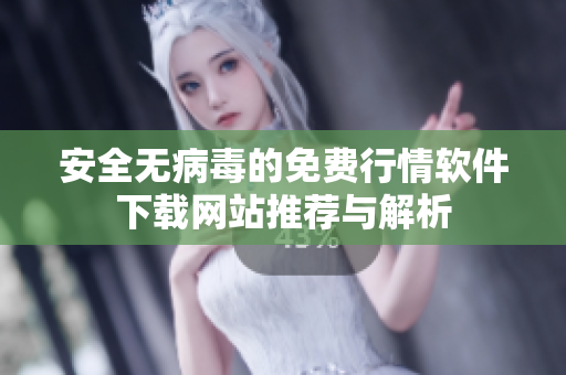 安全无病毒的免费行情软件下载网站推荐与解析