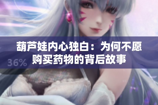 葫芦娃内心独白：为何不愿购买药物的背后故事