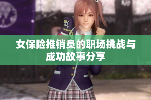 女保险推销员的职场挑战与成功故事分享