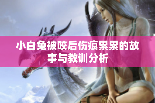 小白兔被咬后伤痕累累的故事与教训分析